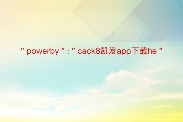 ＂powerby＂:＂cack8凯发app下载he＂