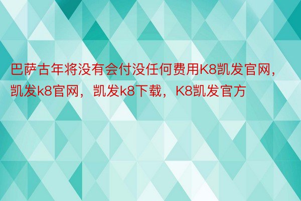 巴萨古年将没有会付没任何费用K8凯发官网，凯发k8官网，凯发k8下载，K8凯发官方