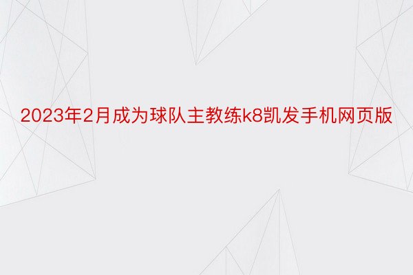 2023年2月成为球队主教练k8凯发手机网页版