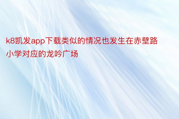 k8凯发app下载类似的情况也发生在赤壁路小学对应的龙吟广场